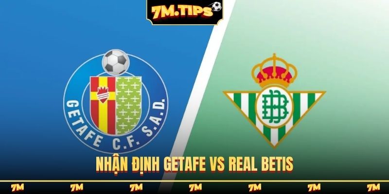 Nhận định Getafe vs Real Betis, 22h15, 08/03, La Liga