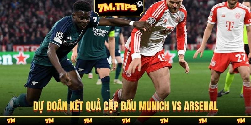 Dự đoán kết quả cặp đấu Munich vs Arsenal